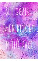 Set goals then kick'em in the face