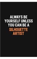 Always Be Yourself Unless You Can Be A Silhouette Artist