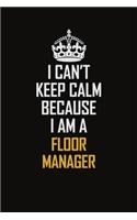 I Can't Keep Calm Because I Am A Floor Manager