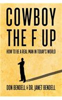 Cowboy the F Up! How to be a Real Man in Today's World.
