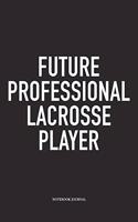Future Professional Lacrosse Player: A 6x9 Inch Matte Softcover Diary Notebook With 120 Blank Lined Pages And A Funny Field Sports Fanatic Cover Slogan