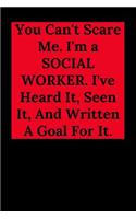 You Can't Scare Me. I'm a SOCIAL WORKER. I've Heard It, Seen It, And Written A Goal For It.: Blank Lined Journal Notebook (Appreciation Journal for Social Workers)