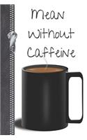 Mean Without Caffeine: Coffee Lovers Creative Lined Writing Journal Diary