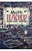 Math Teacher - Teach * Love * Inspire: Special Journal Notebook For Special Favorite Math Mathematics Arithmetic Teachers Educators With Blank Lined Pages for Writing Composition Notepad 