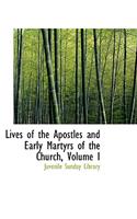 Lives of the Apostles and Early Martyrs of the Church, Volume I