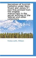 Narratives of Scottish Catholics Under Mary Stuart and James VI: Now First Printed from the Origina: Now First Printed from the Origina