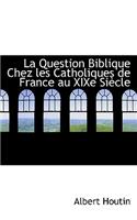 La Question Biblique Chez Les Catholiques de France Au Xixe Siecle: (French)