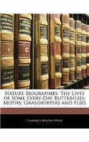 Nature Biographies: The Lives of Some Every-Day Butterflies; Moths; Grasshoppers and Flies