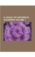 A Legacy of Historical Gleanings (Volume 1)
