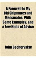 A Farewell to My Old Shipmates and Messmates; With Some Examples, and a Few Hints of Advice