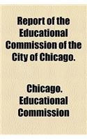 Report of the Educational Commission of the City of Chicago.