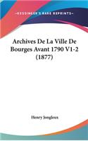 Archives de La Ville de Bourges Avant 1790 V1-2 (1877)