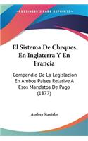 Sistema De Cheques En Inglaterra Y En Francia: Compendio De La Legislacion En Ambos Paises Relative A Esos Mandatos De Pago (1877)(Spanish)