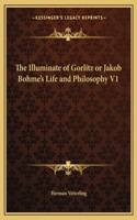 Illuminate of Gorlitz or Jakob Bohme's Life and Philosophy V1