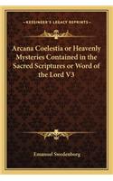 Arcana Coelestia or Heavenly Mysteries Contained in the Sacred Scriptures or Word of the Lord V3