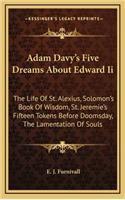 Adam Davy's Five Dreams about Edward II: The Life of St. Alexius, Solomon's Book of Wisdom, St. Jeremie's Fifteen Tokens Before Doomsday, the Lamentation of Souls