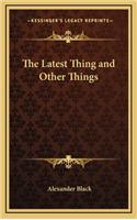 The Latest Thing and Other Things