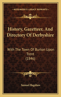 History, Gazetteer, And Directory Of Derbyshire: With The Town Of Burton Upon Trent (1846)(English)