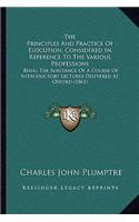 Principles and Practice of Elocution, Considered in Reference to the Various Professions: Being the Substance of a Course of Introductory Lectures Delivered at Oxford (1861)