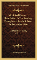 Extent And Causes Of Retardation In The Reading, Pennsylvania Public Schools In December 1910