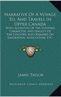 Narrative Of A Voyage To, And Travels In Upper Canada: With Accounts Of The Customs, Character, And Dialect Of The Country, Also Remarks On Emigration, Agriculture, Etc. (1846)