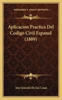 Aplicacion Practica Del Codigo Civil Espanol (1889): (Spanish)