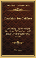Catechism For Children: Exhibiting The Prominent Doctrines Of The Church Of Jesus Christ Of Latter-Day Saints