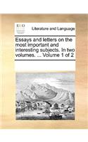 Essays and letters on the most important and interesting subjects. In two volumes. ... Volume 1 of 2: (English)