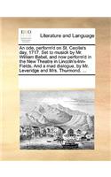 An ode, perform'd on St. Cecilia's day, 1717. Set to musick by Mr. William Babel, and now perform'd in the New Theatre in Lincoln's-Inn-Fields. And a mad dialogue, by Mr. Leveridge and Mrs. Thurmond. ...