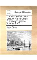 The Works of MR John Glas. in Five Volumes. the Second Edition. .. Volume 5 of 5