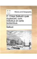 C. Crispi Sallustii Qu] Supersunt, Cum Indicibus Et Variis Lectionibus.