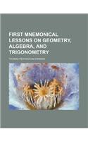 First Mnemonical Lessons on Geometry, Algebra, and Trigonometry: (English)