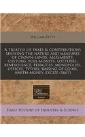 A Treatise of Taxes & Contributions Shewing the Nature and Measures of Crown-Lands, Assesments, Customs, Poll-Moneys, Lotteries, Benevolence, Penalties, Monopolies, Offices, Tythes, Raising of Coins, Harth-Money, Excize (1667)