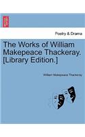 Works of William Makepeace Thackeray. [Library Edition.]