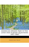 American Debate Part II the Land and Slavery Questions 1607-1860