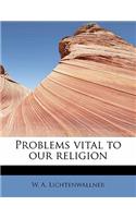 Problems Vital to Our Religion