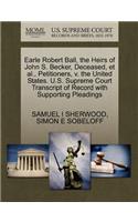Earle Robert Ball, the Heirs of John S. Becker, Deceased, Et Al., Petitioners, V. the United States. U.S. Supreme Court Transcript of Record with Supporting Pleadings