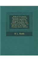 Robb & Co's Family Physician: A Work on Domestic Medicines, Designed to Show the Causes, Symptoms and Treatment of Disease. for the Use of the People