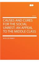 Causes and Cures for the Social Unrest; An Appeal to the Middle Class: (English)