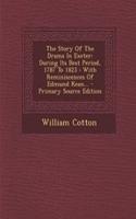 The Story of the Drama in Exeter: During Its Best Period, 1787 to 1823: With Reminiscences of Edmund Kean... - Primary Source Edition