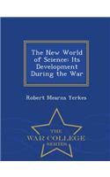 The New World of Science: Its Development During the War - War College Series