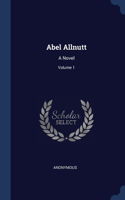 Abel Allnutt: A Novel; Volume 1