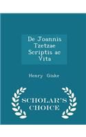 de Joannis Tzetzae Scriptis AC Vita - Scholar's Choice Edition