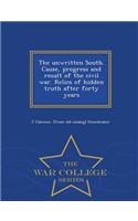 Unwritten South. Cause, Progress and Result of the Civil War. Relics of Hidden Truth After Forty Years - War College Series