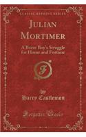 Julian Mortimer: A Brave Boy's Struggle for Home and Fortune (Classic Reprint)