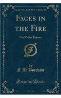 Faces in the Fire: And Other Fancies (Classic Reprint)