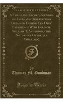A Thrilling Record Founded on Facts and Observations Obtained During Ten Days' Experience with Colonel William T. Anderson, (the Notorious Guerrilla Chieftain) (Classic Reprint)