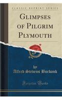 Glimpses of Pilgrim Plymouth (Classic Reprint)