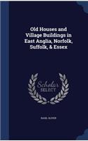 Old Houses and Village Buildings in East Anglia, Norfolk, Suffolk, & Essex