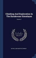 Climbing And Exploration In The Karakoram-himalayas; Volume 1